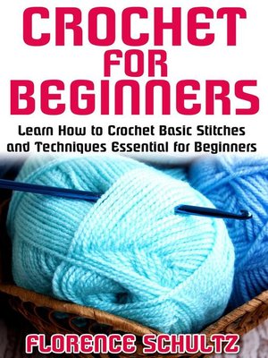 cover image of Crochet for Beginners. Learn How to Crochet Basic Stitches and Techniques Essential for Beginners